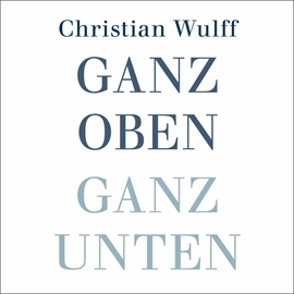 Hörbuch Ganz oben Ganz unten  - Autor Christian Wulff   - gelesen von Mark Bremer