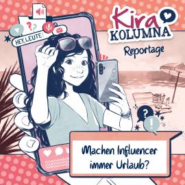 Hörbuch Kira Kolumna, Kira Kolumna Reportage, Machen Influencer immer Urlaub?  - Autor Christiane Blatz, Anna Grünert   - gelesen von Schauspielergruppe