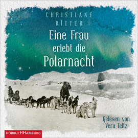 Hörbuch Eine Frau erlebt die Polarnacht  - Autor Christiane Ritter   - gelesen von Vera Teltz