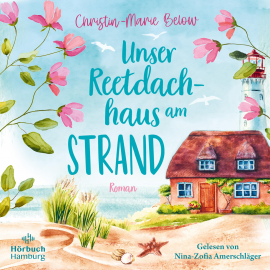 Hörbuch Unser Reetdachhaus am Strand  - Autor Christin-Marie Below   - gelesen von Nina-Zofia Amerschläger