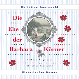 Hörbuch Die Ehe der Barbara Körner  - Autor Christina Auerswald   - gelesen von Schauspielergruppe