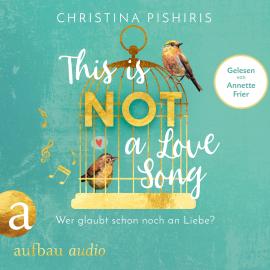 Hörbuch This Is (Not) a Love Song - Wer glaubt schon noch an Liebe? (ungekürzt)  - Autor Christina Pishiris   - gelesen von Annette Frier