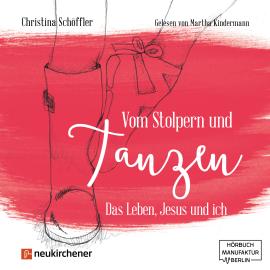 Hörbuch Vom Stolpern und Tanzen - Das Leben, Jesus und ich (ungekürzt)  - Autor Christina Schöffler   - gelesen von Martha Kindermann