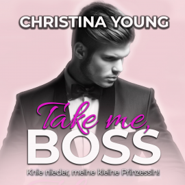 Hörbuch Take Me BOSS - Knie nieder, meine kleine Prinzessin! (Boss Billionaire Romance 8)  - Autor Christina Young   - gelesen von Nicole Baumann