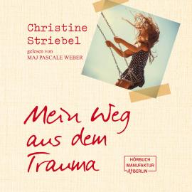Hörbuch Mein Weg aus dem Trauma (ungekürzt)  - Autor Christine Striebel   - gelesen von Maj Pascale Weber