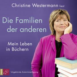Hörbuch Die Familien der anderen - Mein Leben in Büchern (Ungekürzt)  - Autor Christine Westermann   - gelesen von Christine Westermann