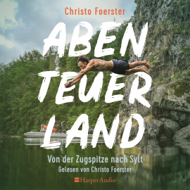 Hörbuch Abenteuerland  –  Von der Zugspitze nach Sylt (ungekürzt)  - Autor Christo Foerster   - gelesen von Christo Foerster