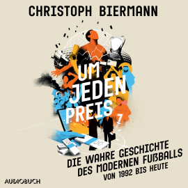 Hörbuch Um jeden Preis - Die wahre Geschichte des modernen Fußballs (von 1992 bis heute)  - Autor Christoph Biermann   - gelesen von Uwe Thoma