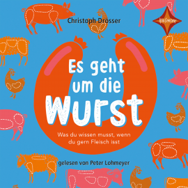 Hörbuch Es geht um die Wurst - Was du wissen musst, wenn du gern Fleisch isst  - Autor Christoph Drösser   - gelesen von Peter Lohmeyer