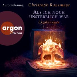 Hörbuch Als ich noch unsterblich war - Erzählungen (Ungekürzte Lesung)  - Autor Christoph Ransmayr   - gelesen von Christoph Ransmayr