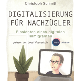 Hörbuch Digitalisierung für Nachzügler - Einsichten eines digitalen Immigranten  - Autor Christoph Schmitt.   - gelesen von Josef Vossenkuhl.