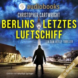 Hörbuch Berlins letztes Luftschiff - Ein Sam Reilly Thriller, Band 1 (Ungekürzt)  - Autor Christopher Cartwright   - gelesen von Jonathan Springer