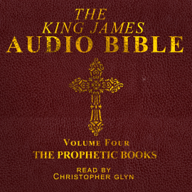 Hörbuch The King James Audio Bible Volume Four The Prophetic Books  - Autor Christopher Glyn   - gelesen von Christopher Glyn