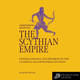 Hörbuch The Scythian Empire - Central Eurasia and the Birth of the Classical Age from Persia to China (Unabridged)  - Autor Christopher I. Beckwith   - gelesen von Jim Lee