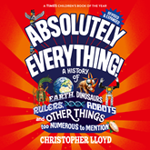 Absolutely Everything - A History of Earth, Dinosaurs, Rulers, Robots and Other Things too Numerous to Mention (Revised and Expa