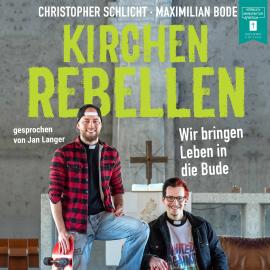 Hörbuch Kirchenrebellen - Wir bringen Leben in die Bude (ungekürzt)  - Autor Christopher Schlicht, Maximilian Bode   - gelesen von Jan Langer