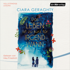 Hörbuch Das Leben ist zu kurz für irgendwann  - Autor Ciara Geraghty   - gelesen von Inka Friedrich