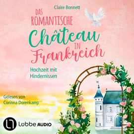 Hörbuch Das romantische Château in Frankreich - Hochzeit mit Hindernissen - Loiretal-Reihe, Teil 3 (Ungekürzt)  - Autor Claire Bonnett   - gelesen von Corinna Dorenkamp