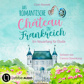 Hörbuch Das romantische Château in Frankreich - Loiretal-Reihe - Ein Neuanfang für Élodie, Teil 1 (Ungekürzt)  - Autor Claire Bonnett   - gelesen von Corinna Dorenkamp