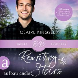 Hörbuch Rewriting the Stars - Bailey Brothers Serie, Band 6 (Ungekürzt)  - Autor Claire Kingsley   - gelesen von Schauspielergruppe