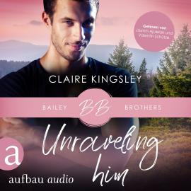 Hörbuch Unraveling Him - Bailey Brothers Serie, Band 3 (Ungekürzt)  - Autor Claire Kingsley   - gelesen von Schauspielergruppe