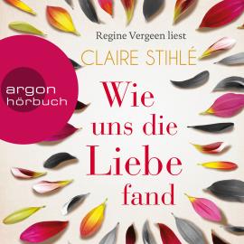 Hörbuch Wie uns die Liebe fand (Gekürzte Lesung)  - Autor Claire Stihlé   - gelesen von Regine Vergeen