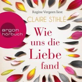 Hörbuch Wie uns die Liebe fand (Ungekürzte Lesung)  - Autor Claire Stihlé   - gelesen von Regine Vergeen