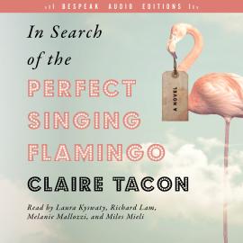 Hörbuch In Search of the Perfect Singing Flamingo (Unabridged)  - Autor Claire Tacon   - gelesen von Schauspielergruppe