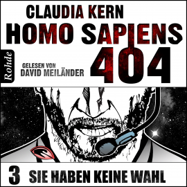 Hörbuch Homo Sapiens 404 Band 3: Sie haben keine Wahl  - Autor Claudia Kern   - gelesen von David Meiländer
