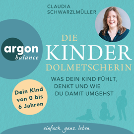 Hörbuch Die Kinderdolmetscherin - Was dein Kind fühlt, denkt und wie du damit umgehst (Ungekürzte Autorinnenlesung)  - Autor Claudia Schwarzlmüller   - gelesen von Claudia Schwarzlmüller