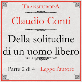 Hörbuch Della Solitudine di un Uomo Libero - parte seconda  - Autor Claudio Conti   - gelesen von Claudio Conti
