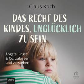 Hörbuch Das Recht des Kindes, unglücklich zu sein  - Autor Claus Koch.   - gelesen von Sebastian Fischer