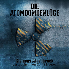 Hörbuch Die Atombombenlüge  - Autor Clemens Aldenbrock   - gelesen von Sonja Heuser