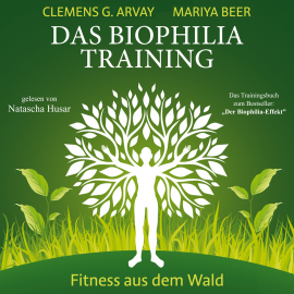 Hörbuch Das Biophilia-Training  - Autor Clemens G. Arvay   - gelesen von Natascha Husar