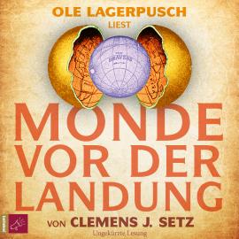 Hörbuch Monde vor der Landung (Ungekürzt)  - Autor Clemens J. Setz   - gelesen von Ole Lagerpusch