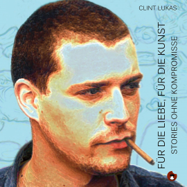 Hörbuch Für die Liebe, für die Kunst - Storys ohne Kompromisse  - Autor Clint Lukas   - gelesen von Clint Lukas