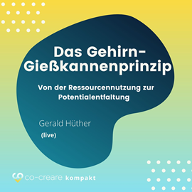 Hörbuch Das Gehirn-Gießkannenprinzip - Von der Ressourcennutzung zur Potentialentfaltung  - Autor Co-Creare, Gerald Hüther   - gelesen von Gerald Hüther