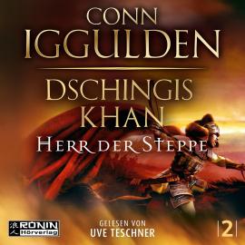 Hörbuch Dschingis Khan - Herr Der Steppe - Dschingis Khan Saga, Band 2 (ungekürzt)  - Autor Conn Iggulden   - gelesen von Uve Teschner