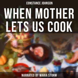 Hörbuch When Mother Lets Us Cook  - Autor Constance Johnson   - gelesen von Maria Storm