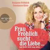 Hörbuch Frau Fröhlich sucht die Liebe... und bleibt nicht lang allein  - Autor Susanne Fröhlich;Constanze Kleis   - gelesen von Susanne Fröhlich
