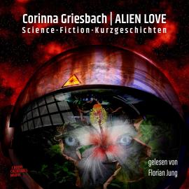 Hörbuch Alien Love - Science-Fiction-Kurzgeschichten (ungekürzt)  - Autor Corinna Griesbach   - gelesen von Florian Jung