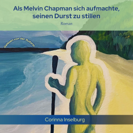 Hörbuch Als Melvin Chapman sich aufmachte, seinen Durst zu stillen  - Autor Corinna Inselburg   - gelesen von Corinna Inselburg