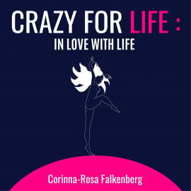 Hörbuch Crazy for Life: in Love with Life  - Autor Corinna-Rosa Falkenberg   - gelesen von Corinna-Rosa Falkenberg