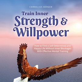 Hörbuch Train Inner Strength & Willpower: How to Find a Self-Determined and Happy Life Without Inner Blockages With Effective Mental Tra  - Autor Cornelius Berger   - gelesen von Casey Wayman