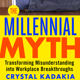 Hörbuch The Millennial Myth - Transforming Misunderstanding into Workplace Breakthroughs (Unabridged)  - Autor Crystal Kadakia   - gelesen von Julie Eickhoff