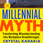 The Millennial Myth - Transforming Misunderstanding into Workplace Breakthroughs (Unabridged)