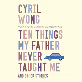 Hörbuch Ten Things My Father Never Taught Me and Other Stories  - Autor Cyril Wong   - gelesen von Benjamin Chow