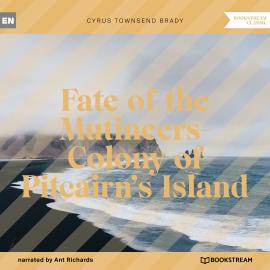 Hörbuch Fate of the Mutineers-Colony of Pitcairn's Island (Unabridged)  - Autor Cyrus Townsend Brady   - gelesen von Ant Richards