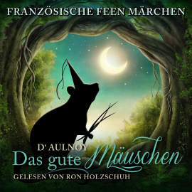 Hörbuch Französische Feen Märchen: Das gute Mäuschen  - Autor D'Aulnoy   - gelesen von Ron Holzschuh