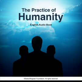 Hörbuch The Practice of Humanity - English Audio Book  - Autor Dada Bhagwan   - gelesen von Dada Bhagwan
